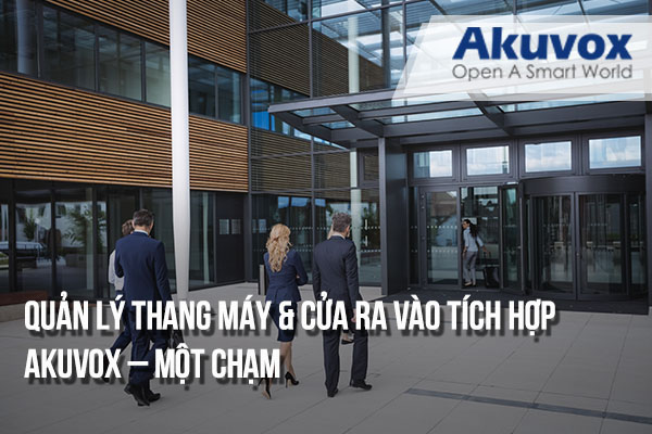 Quản lý thang máy & cửa ra vào tích hợp Akuvox - Giải pháp cho tòa nhà văn phòng cao tầng